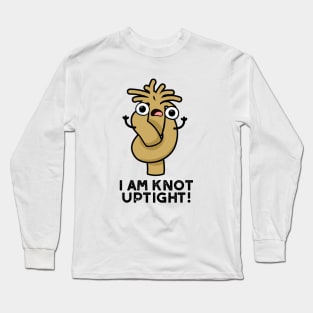 I Am Knot Uptight Cute Rope Pun Long Sleeve T-Shirt